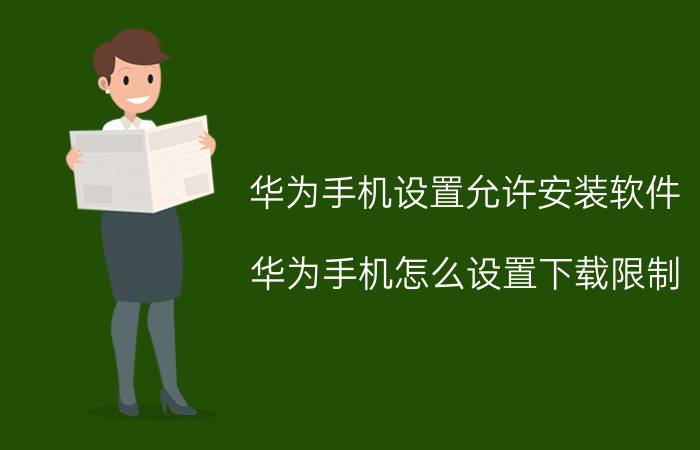 华为手机设置允许安装软件 华为手机怎么设置下载限制？